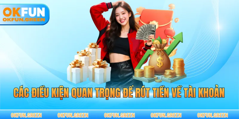 Các điều kiện quan trọng để rút tiền về tài khoản 