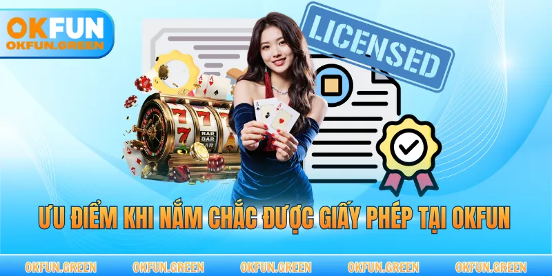 Ưu điểm khi nắm chắc được giấy phép tại OKFUN